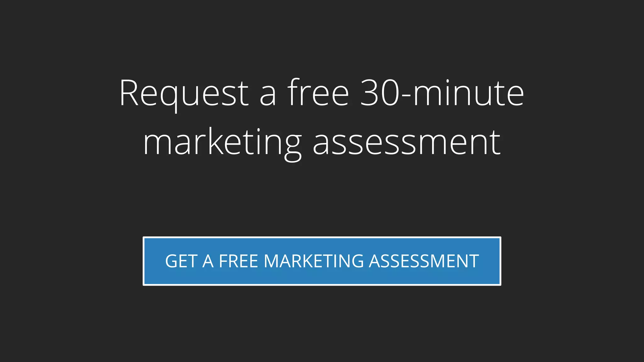 Request a free 30-minute
marketing assessment
GET A FREE MARKETING ASSESSMENT
 