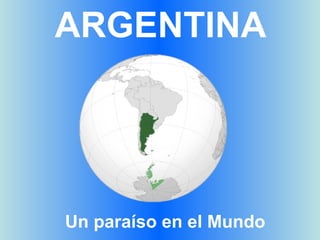 ARGENTINA




Un paraíso en el Mundo
 