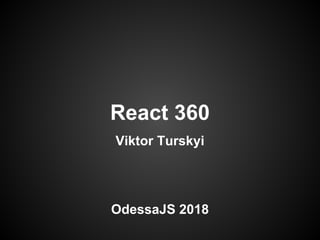 React 360
OdessaJS 2018
Viktor Turskyi
 