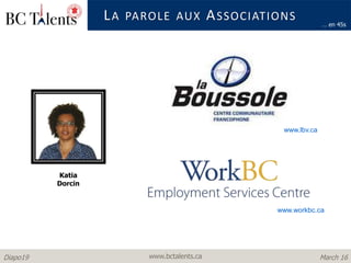 www.bctalents.caDiapo19 March 16
LA PAROLE AUX ASSOCIATIONS
Katia
Dorcin
… en 45s
www.workbc.ca
www.lbv.ca
 