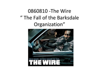 0860810 -The Wire “ The Fall of the Barksdale Organization” 