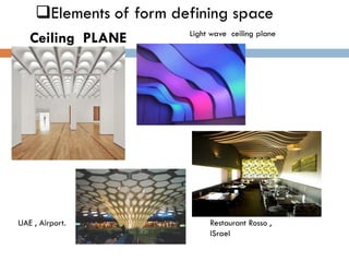 ❑Elements of form defining space
Ceiling PLANE
-
Light wave ceiling plane
UAE , Airport. Restaurant Rosso ,
ISrael
 