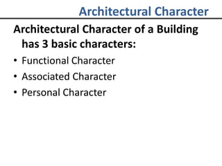 Architectural Character
Architectural Character of a Building
has 3 basic characters:
• Functional Character
• Associated Character
• Personal Character
 