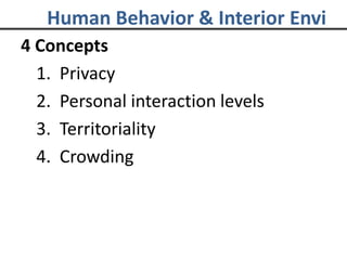4 Concepts
1. Privacy
2. Personal interaction levels
3. Territoriality
4. Crowding
Human Behavior & Interior Envi
 