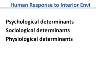 Human Response to Interior Envi
Psychological determinants
Sociological determinants
Physiological determinants
 