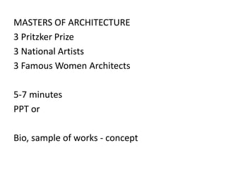 MASTERS OF ARCHITECTURE
3 Pritzker Prize
3 National Artists
3 Famous Women Architects
5-7 minutes
PPT or
Bio, sample of works - concept
 