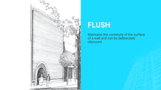FLUSH
Maintains the continuity of the surface
of a wall and can be deliberately
obscured.
 