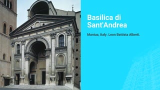 Basilica di
Sant'Andrea
Mantua, Italy. Leon Battista Alberti.
 