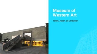 Museum of
Western Art
Tokyo, Japan. Le Corbusier.
 