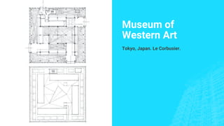 Museum of
Western Art
Tokyo, Japan. Le Corbusier.
 