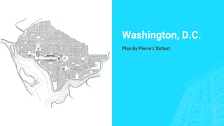 Washington, D.C.
Plan by Pierre L’Enfant.
 