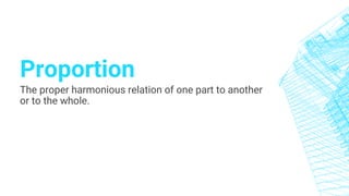 Proportion
The proper harmonious relation of one part to another
or to the whole.
 