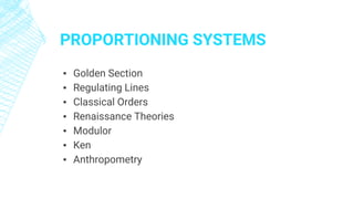 PROPORTIONING SYSTEMS
▪ Golden Section
▪ Regulating Lines
▪ Classical Orders
▪ Renaissance Theories
▪ Modulor
▪ Ken
▪ Anthropometry
 