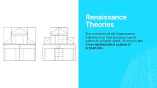 Renaissance
Theories
The architects of the Renaissance,
believing that their buildings had to
belong to a higher order, returned to the
Greek mathematical system of
proportions.
 