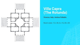 Villa Capra
(The Rotunda)
Vicenza, Italy. Andrea Palladio.
Room sizes: 12 x 30, 6 x 15, 30 x 30
 