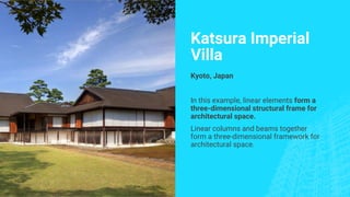Katsura Imperial
Villa
Kyoto, Japan
In this example, linear elements form a
three-dimensional structural frame for
architectural space.
Linear columns and beams together
form a three-dimensional framework for
architectural space.
 