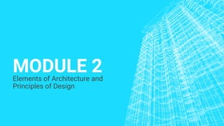 MODULE 2
Elements of Architecture and
Principles of Design
 