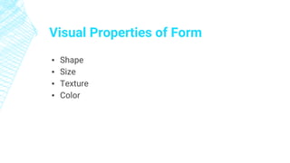 Visual Properties of Form
▪ Shape
▪ Size
▪ Texture
▪ Color
 