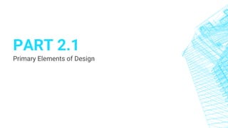 PART 2.1
Primary Elements of Design
 