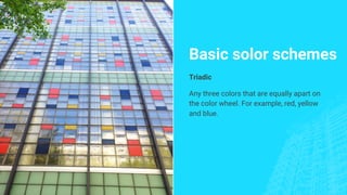 Basic solor schemes
Triadic
Any three colors that are equally apart on
the color wheel. For example, red, yellow
and blue.
 