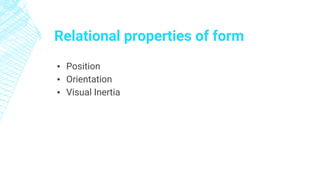 Relational properties of form
▪ Position
▪ Orientation
▪ Visual Inertia
 