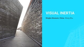VISUAL INERTIA
Ningbo Museum, China. Wang Shu.
 