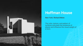 Hoffman House
New York. Richard Meier.
The color, texture, and pattern of
surfaces articulate the existence of
planes and influence the visual weight of
a form.
 