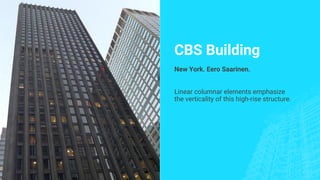 CBS Building
New York. Eero Saarinen.
Linear columnar elements emphasize
the verticality of this high-rise structure.
 
