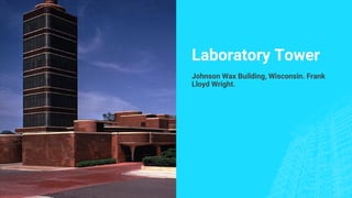 Laboratory Tower
Johnson Wax Building, Wisconsin. Frank
Lloyd Wright.
 
