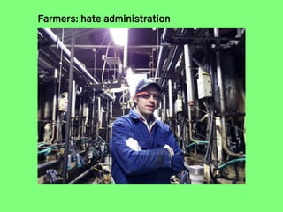 Farmers: hate administration
 