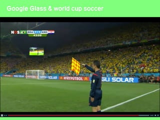 Google Glass & world cup soccer
 