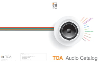 TOA Audio CatalogSpecifications are subject to change without notice.
833-61-071-30
Distributed by
TOA Corporation
TOA Electronics, Inc.
1350 Bayshore Highway, Suite 270
Burlingme, CA 94010
800-733-4750
www.toaelectronics.com
M
icrophones
W
ireless System
s
Rack Mount Equipment,
Network Audio and Others
Mixers
Amplifiers
Speakers
Conference System
Megaphones
Professional Audio
Security & Safety
Reference
 
