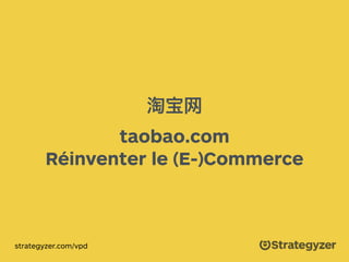 淘宝网
taobao.com
Réinventer le (E-)Commerce
strategyzer.com/vpd
 