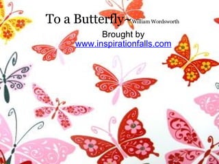 To a Butterfly~ William Wordsworth Brought by www.inspirationfalls.com 