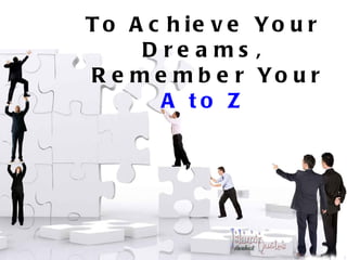 To Achieve Your Dreams,  Remember Your  A to Z 