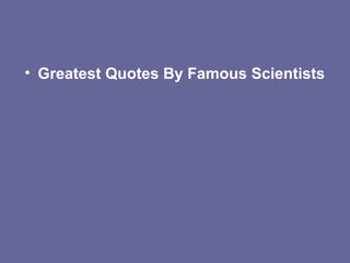 • Greatest Quotes By Famous Scientists
 