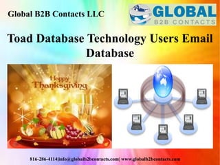 Global B2B Contacts LLC
816-286-4114|info@globalb2bcontacts.com| www.globalb2bcontacts.com
Toad Database Technology Users Email
Database
 