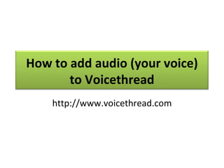 How to add audio (your voice) to Voicethread http://www.voicethread.com 