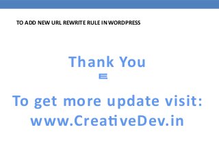 TO ADD NEW URL REWRITE RULE IN WORDPRESS
Thank You

To get more update visit:
www.CreativeDev.in
 