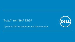 Toad™ for IBM® DB2®
Optimize DB2 development and administration

 