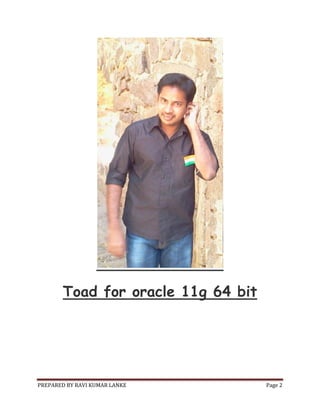 Toad for oracle 11g 64 bit

PREPARED BY RAVI KUMAR LANKE

Page 2

 