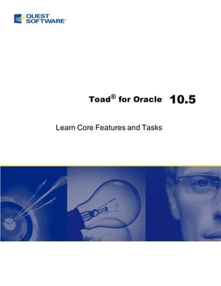 Toad® for Oracle       10.5

Learn Core Features and Tasks
 