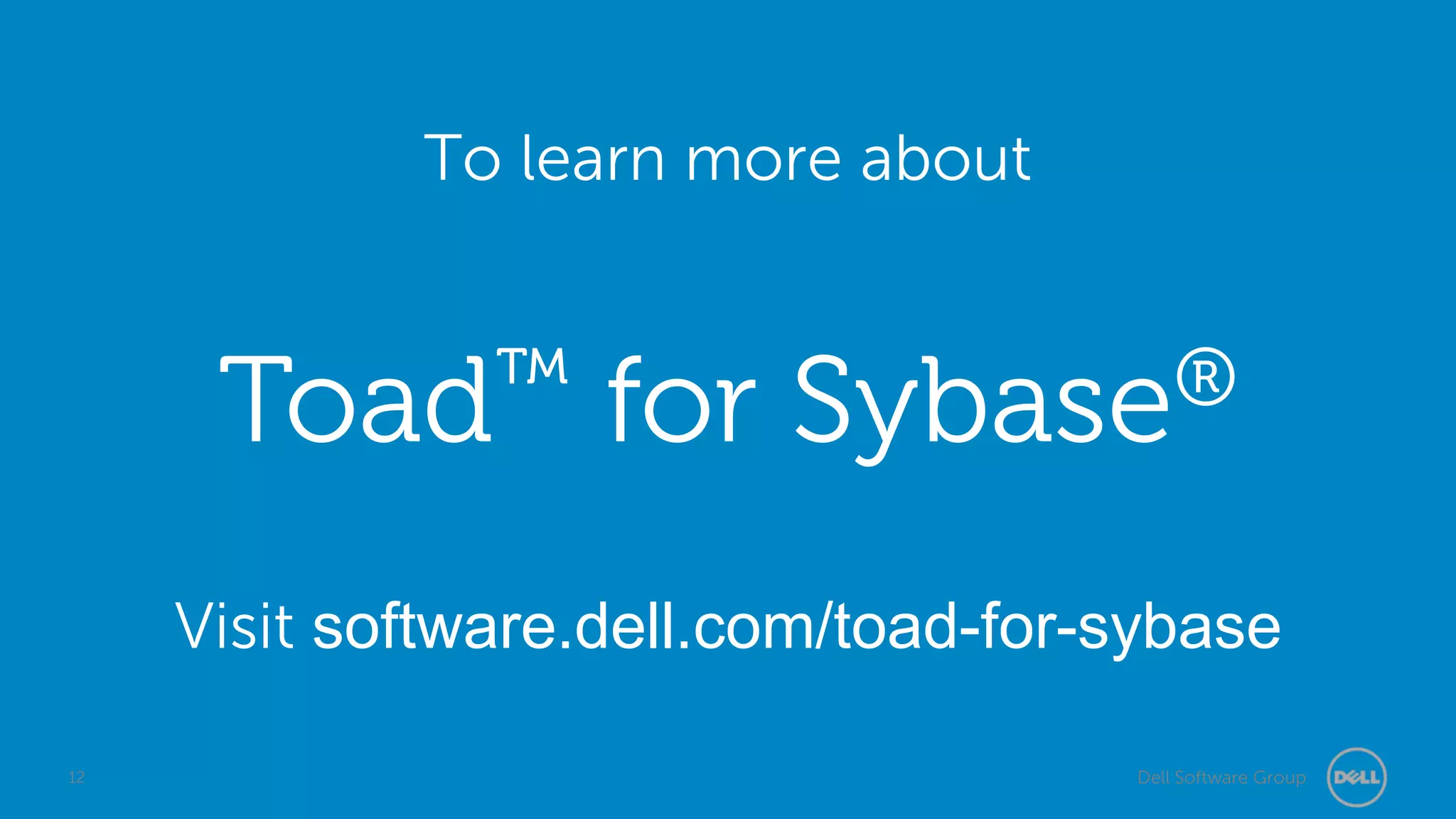 To learn more about

™
Toad

for

®
Sybase

Visit software.dell.com/toad-for-sybase
12

Dell Software Group

 