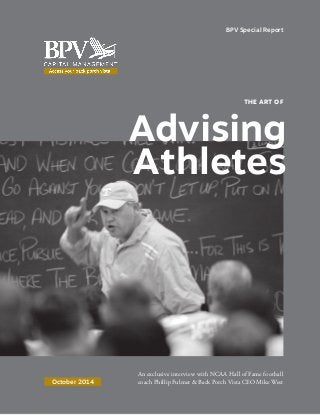 Advising Athletes SEPTEMBER 2014
1
An exclusive interview with NCAA Hall of Fame football
coach Phillip Fulmer & Back Porch Vista CEO Mike West
THE ART OF
Advising
Athletes
BPV Special Report
October 2014
 