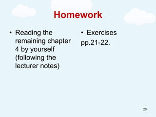 Homework
• Reading the
remaining chapter
4 by yourself
(following the
lecturer notes)
• Exercises
pp.21-22.
20
 