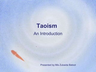 Taoism 
An Introduction 
Presented by Mis Zubaida Batool 
 