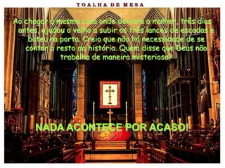 Ao chegar à mesma casa onde deixara a mulher, três dias
 antes, ajudou o velho a subir os três lances de escadas e
    bateu na porta. Creio que não há necessidade de se
   contar o resto da história. Quem disse que Deus não
             trabalha de maneira misteriosa?




      NADA ACONTECE POR ACASO!
 