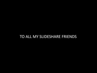 TO ALL MY SLIDESHARE FRIENDS CV 