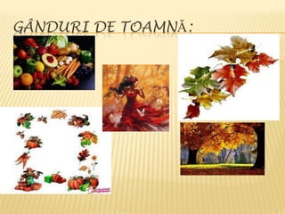GÂNDURI DE TOAMNĂ:
 