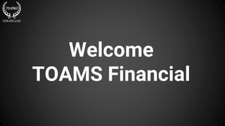 Welcome
TOAMS Financial
 